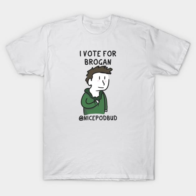 I Vote For Brogan (dark text) T-Shirt by Hey Buddy, Nice Merch!